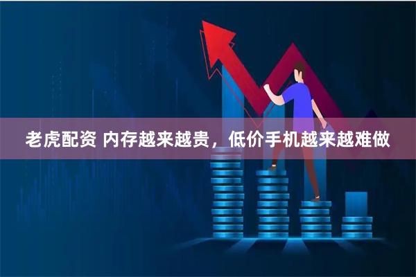 老虎配资 内存越来越贵，低价手机越来越难做